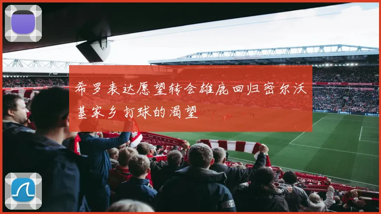 希罗表达愿望转会雄鹿回归密尔沃基家乡打球的渴望