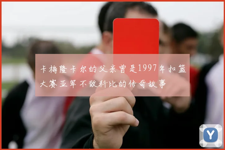 卡梅隆卡尔的父亲曾是1997年扣篮大赛亚军不敌科比的传奇故事