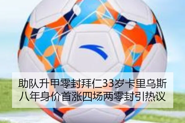 助队升甲零封拜仁33岁卡里乌斯八年身价首涨四场两零封引热议